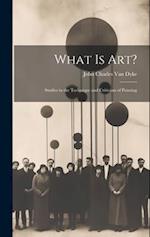 What Is Art?: Studies in the Technique and Criticism of Painting 