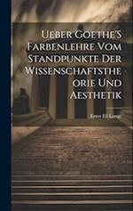 Ueber Goethe'S Farbenlehre Vom Standpunkte Der Wissenschaftstheorie Und Aesthetik