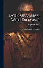 Latin Grammar, With Exercises: A Latin Reader and Vocabularies 