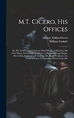 M.T. Cicero, His Offices: Or, His Treatise Concerning the Moral Duties of Mankind; His Cato Major, Concerning the Means of Making Old Age Happy; His L