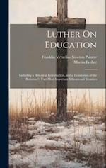 Luther On Education: Including a Historical Introduction, and a Translation of the Reformer's Two Most Important Educational Treatises 
