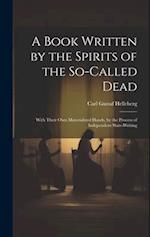 A Book Written by the Spirits of the So-Called Dead: With Their Own Materialized Hands, by the Process of Independent Slate-Writing 