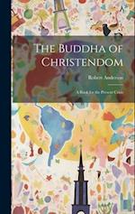 The Buddha of Christendom: A Book for the Present Crisis 