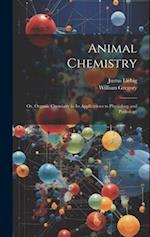 Animal Chemistry: Or, Organic Chemistry in Its Applications to Physiology and Pathology 