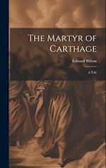 The Martyr of Carthage: A Tale 