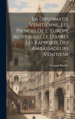 La Diplomatie Vénitienne, Les Princes De L' Europe Au Xvie Siècle D'après Les Rapports Des Ambassadeurs Vénitiens