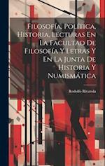 Filosofía, Política, Historia, Lecturas En La Facultad De Filosofía Y Letras Y En La Junta De Historia Y Numismática