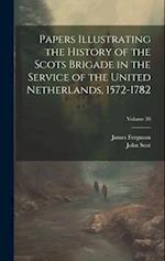 Papers Illustrating the History of the Scots Brigade in the Service of the United Netherlands, 1572-1782; Volume 38 