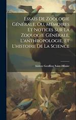 Essais De Zoologie Générale, Ou, Mémoires Et Notices Sur La Zoologie Générale, L'anthropologie, Et L'histoire De La Science