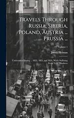 Travels Through Russia, Siberia, Poland, Austria ... Prussia ...: Undertaken During ... 1822, 1823, and 1824, While Suffering From Total Blindness; Vo