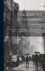 A Visit to Colombia: In the Years 1822 & 1823, by Laguayra and Caracas, Over the Cordillera to Bogota, and Thence by the Magdalena to Cartagena 