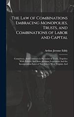 The Law of Combinations Embracing Monopolies, Trusts, and Combinations of Labor and Capital: Conspiracy, And Contracts in Restraint of Trade, Together