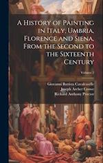 A History of Painting in Italy, Umbria, Florence and Siena, From the Second to the Sixteenth Century; Volume 2 