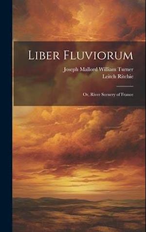 Liber Fluviorum: Or, River Scenery of France