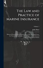 The Law and Practice of Marine Insurance: Deduced From a Critical Examination of the Adjudged Cases, the Nature and Analogies of the Subject, and the 