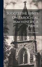 Suggestive Hints On Parochial Machinery, A Paper 