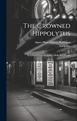 The Crowned Hippolytus: Translated From Euripides : With New Poems 