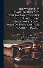 The Workmen's Compensation Act, General Laws, Chapter 152 Including Amendments [and Rules Of The Industrial Accident Board] 