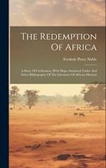 The Redemption Of Africa: A Story Of Civilization, With Maps, Statistical Tables And Select Bibliography Of The Literature Of African Missions 