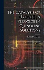 The Catalysis Of Hydrogen Peroxide In Quinoline Solutions 