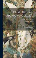 The Works Of "fiona Macleod".: The Sin-eater. The Washer Of The Ford And Other Legendary Moralities 