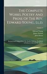 The Complete Works, Poetry And Prose Of The Rev. Edward Young, Ll.d.: Revised And Collated With The Earliest Editions. To Which Is Prefixed A Life Of 