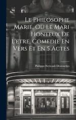 Le Philosophe Marie, Ou Le Mari Honteux De L'etre, Comedie En Vers Et En 5 Actes