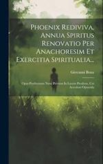 Phoenix Rediviva, Annua Spiritus Renovatio Per Anachoresim Et Exercitia Spiritualia...
