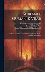 Shikand-gumanik Vijar: The Pazand-Sanskrit Text [of Nêryôsang] Together With a Fragment of the Pahlavi 