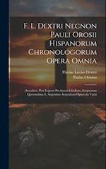 F. L. Dextri Necnon Pauli Orosii Hispanorum Chronologorum Opera Omnia