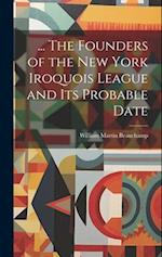 ... The Founders of the New York Iroquois League and its Probable Date 