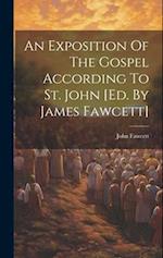 An Exposition Of The Gospel According To St. John [ed. By James Fawcett] 