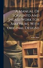 A Manual Of Sorrento And Inlaid Work For Amateurs, With Original Designs 