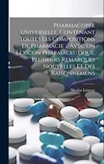 Pharmacopée Universelle, Contenant Toutes Les Compositions De Pharmacie ... Avec Un Lexicon Pharmaceutique, Plusieurs Remarques Nouvelles Et Des Raiso