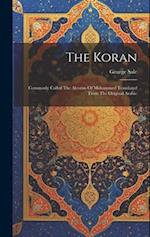 The Koran: Commonly Called The Alcoran Of Mohammed Translated From The Original Arabic 
