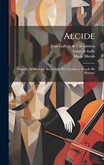 Alcide: Tragedie En Musique, Representé Par L'academie Royale De Musique 