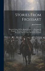 Stories From Froissart: Historical Notice Of The Reign Of Bajazet I. The Seige Of Nicopolis. Historical Notice Of The (second) House Of Burgundy. The 
