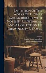 Exhibition Of The Works Of Thomas Gainsborough, With Notes By F.g. Stephens, And A Collection Of Drawings By R. Doyle 