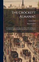 The Crockett Almanac: Containing Sprees and Scrapes in the West; Life and Manners in the Backwoods, and Exploits and Adventures on the Praries; Volume