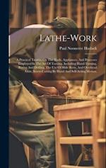 Lathe-work: A Practical Treatise On The Tools, Appliances, And Processes Employed In The Art Of Turning, Including Hand-turning, Boring And Drilling, 