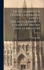 Les sacrements de l'Eglise catholique, exposés dogmatiquement à l'usage des prêtres dans le ministère; Volume 4