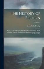 The History of Fiction: Being a Critical Account of the Most Celebrated Prose Works of Fiction, From the Earliest Greek Romances to the Novels of the 