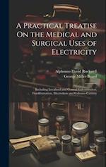 A Practical Treatise On the Medical and Surgical Uses of Electricity: Including Localized and Central Galvanization, Franklinization, Electrolysis and