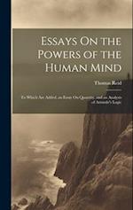 Essays On the Powers of the Human Mind: To Which Are Added, an Essay On Quantity, and an Analysis of Aristotle's Logic 