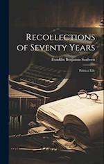 Recollections of Seventy Years: Political Life 