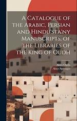 A Catalogue of the Arabic, Persian and Hindu'sta'ny Manuscripts, of the Libraries of the King of Oudh 