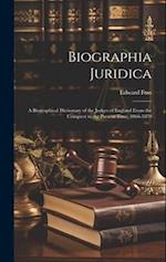 Biographia Juridica: A Biographical Dictionary of the Judges of England From the Conquest to the Present Time, 1066-1870 
