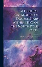 A General Catalogue of Double Stars Within 121>O of the North Pole, Part 1 