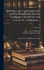 Reports of Cases Argued and Determined in the Supreme Court of the State of Louisiana ...: March Term, 1830-October Term, 1841; Volume 13 