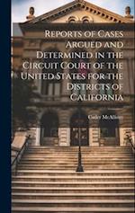 Reports of Cases Argued and Determined in the Circuit Court of the United States for the Districts of California 